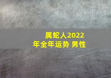 属蛇人2022年全年运势 男性